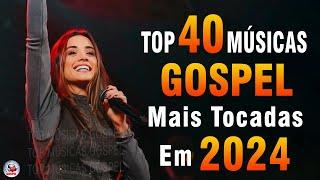 Louvores de Adoração 2024 - As Melhores Músicas Gospel Mais Tocadas - Top Gospel, Hinos Evangélicos