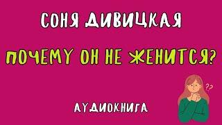 ПОЧЕМУ ОН НЕ ЖЕНИТСЯ? / СОНЯ ДИВИЦКАЯ / АУДИОКНИГА