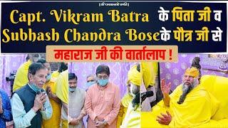 Capt. Vikram Batra के पिता जी व Subhash Chandra Bose के पौत्र जी से महाराज जी की वार्तालाप !