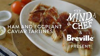 Ham and Eggplant Caviar Tartines Recipe from David Kinch Mind of a Chef Powered by Breville