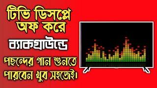 Turn off the TV display and listen to music in the background।টিভি ডিসপ্লে অফ করেও গান শুনতে পারবেন।