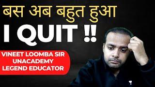 I Quit - बस अब बहुत हुआ | Unacademy Legend Educator ~ Vineet Loomba Sir