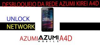 DESBLOQUEIO DA REDE AZUMI KIREI A4D PARA TODAS REDES