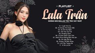 Tuyệt Tình Ca, Ai Chung Tình Được Mãi | LaLa Trần | Những Bản Ballad Trữ Tình Hay Nhất