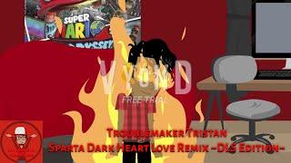 Troublemaker Tristan - Sparta Dark Heart Love Remix ~DLS Edition~