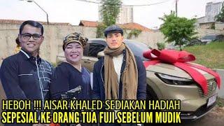 AISAR KHALED BERIKAN HADIAH SEMAHAL INI UNTUK ORANG TUA FUJI SEBELUM MUDIK KE MALAYSIA