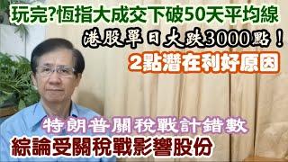 【華哥講股】7/4/2025 港股單日大跌3000點！｜玩完? 恆指大成交下破50天平均線｜綜論受關稅戰影響股份｜特朗普關稅戰計錯數｜銀行股大跌原因