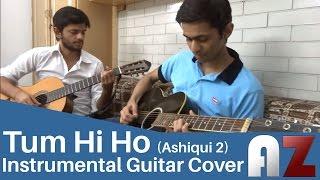 Tum Hi Ho (Arjit Singh) - Ashiqui 2 - AZ Guitar Instrumental Cover