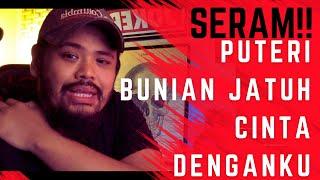 SERAM!! PUTERI BUNIAN JATUH CINTA DENGANKU,  #kisahseram