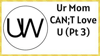 Ur Mom CAN;T Love U (Pt 3) - Proove Me Rong