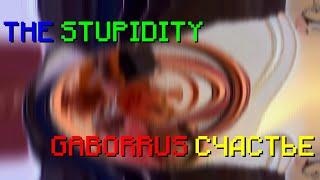 THE STUPIDITY OF GABORRUS СЧАСТЬЕ