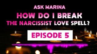 #Ask Marina - How Do I Break the Narcissist LOVE SPELL?