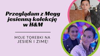 PRZEGLĄDAM Z MEGG JESIENNĄ KOLEKCJĘ W H&M MOJE TOREBKI NA JESIEŃ I ZIMĘ 