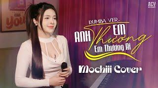 ANH THƯƠNG EM EM THƯƠNG AI RUMBA - MOCHIII | Anh Ta Làm Em Đau Rồi Phải Không...