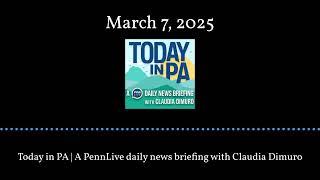 Today in PA | A PennLive daily news briefing with Claudia Dimuro - March 7, 2025