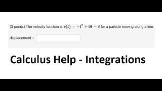 Calculus Help: The velocity function is v(t) = -t^2 + 6t – 8 for a particle moving along a line.