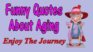 Funny Quotes About Aging Enjoy The Journey