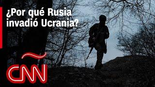 ¿Por qué Rusia invadió Ucrania? El origen y los motivos de la guerra