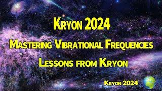 Kryon 2024 》Mastering Vibrational Frequencies   Lessons from Kryon