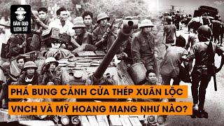 Tập 97: Phá bung cánh cửa thép Xuân Lộc VNCH và Mỹ hoang mang như nào?