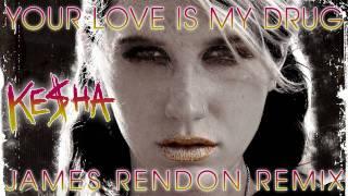 KESHA - Your Love Is My Drug (JAMES RENDON REMIX)