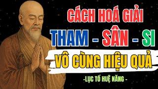 LỤC TỔ HUỆ NĂNG – CÁCH HÓA GIẢI “THAM - SÂN - SI” VÔ CÙNG HIỆU QUẢ | LỐI XƯA RADIO