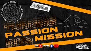 Turning PASSION into MISSION I Pastor Mark Penman