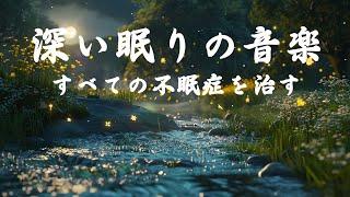 睡眠用 bgm  [ 穏やかな小川の眺めが眠りを誘います ]この音楽を聴くとすぐに眠りに落ち、朝までぐっすり眠ることができます。 | すべての不眠症を治す