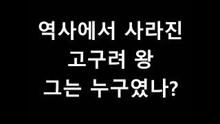 고구려 역사의 사라진 왕! 그의 정체는 무엇인가?