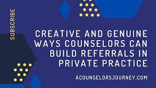 Creative and Genuine Ways Counselors Can Build Referrals In Private Practice