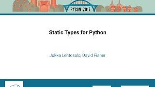 Jukka Lehtosalo, David Fisher   Static Types for Python   PyCon 2017