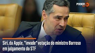 Siri, da Apple, "invade" votação do ministro Barroso em julgamento do STF