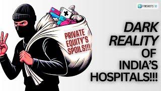 Why are Private Equity firms buying out Indian Hospitals?