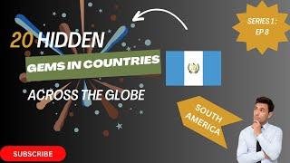 top 20 hidden gems around the globe: Series 1- South America (Guatemala)