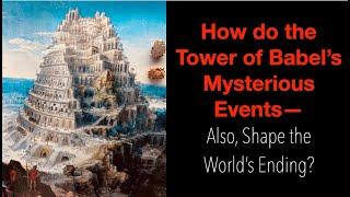 BABEL'S MYSTERIOUS EVENTS--SHAPE THE WORLD'S FINAL DAYS