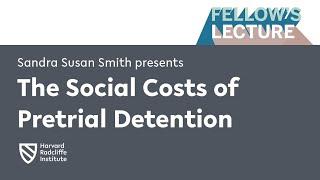 The Social Costs of Pretrial Detention | Sandra Susan Smith || Harvard Radcliffe Institute