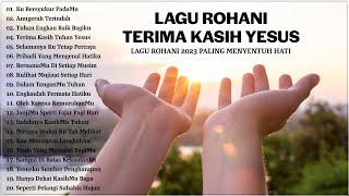 Lagu Rohani Terindah Penyemangat Hidup 2023 Terima Kasih Yesus | Lagu Rohani Terbaik 2023 Terpopuler