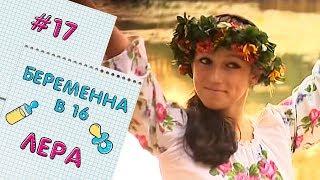 БЕРЕМЕННА В 16 | ВЫПУСК 17 | ВАЛЕРИЯ