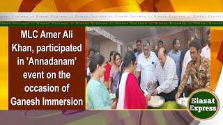 MLC Amer Ali Khan, participated in 'Annadanam' event on the occasion of Ganesh Immersion @ 4pm