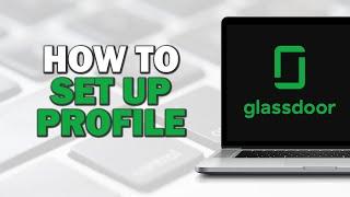 How To Setup A Glassdoor Profile (Quick Tutorial)