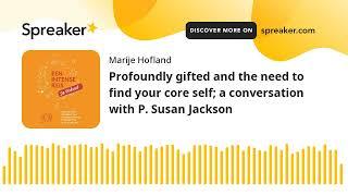 Profoundly gifted and the need to find your core self; a conversation with P. Susan Jackson