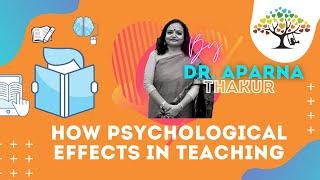 How psychology effects in teaching by Dr. Aparna Thakur