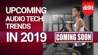 Upcoming Audio Technology Trends in 2019 | Digit.in