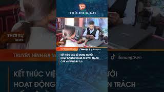 KẾT THÚC VIỆC SỬ DỤNG NGƯỜI HOẠT ĐỘNG KHÔNG CHUYÊN TRÁCH CẤP XÃ TỪ NGÀY 1-8  #danang