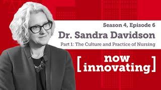 Now Innovating with Dr. Sandra Davidson Pt. 1: The Culture and Practice of Nursing