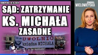 Sąd: zatrzymanie ks. Michała zasadne | Dominika Wielowieyska komentarz, 18.10.2024