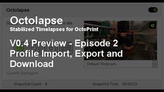Octolapse V0.4 Preview - Episode 2: Profile Import, Export, and Download