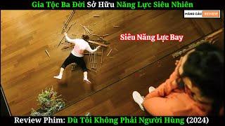 Gia Tộc Ba Đời Sở Hữu Siêu Năng Lực | Review Phim Dù Tôi Không Phải Người Hùng