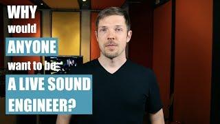 WHY would ANYONE want to be a live sound engineer?