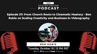 From Church Roots to Cinematic Mastery: Ben Robie on Scaling Creativity and Business in Videography